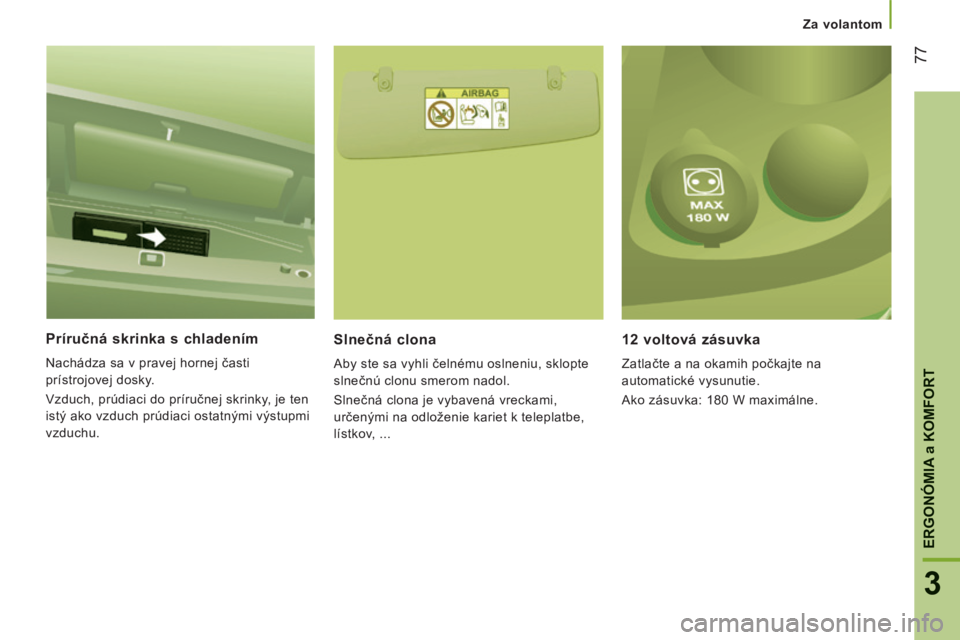 CITROEN JUMPER 2015 Návod na použitie (in Slovak) Za volantom
77
3
ERGONÓMIA
a KOMFORT
JUMPER-PAPIER_SK_CHAP03_ERGO ET CONFORT_ED01-2014
Príručná skrinka s chladením
Nachádza sa v pravej hornej časti
prístrojovej dosky.
Vzduch, CITROEN JUMPER 2015 Návod na použitie (in Slovak) Za volantom
77
3
ERGONÓMIA
a KOMFORT
JUMPER-PAPIER_SK_CHAP03_ERGO ET CONFORT_ED01-2014
Príručná skrinka s chladením
Nachádza sa v pravej hornej časti
prístrojovej dosky.
Vzduch,