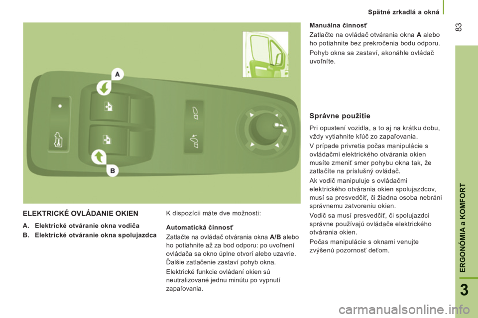 CITROEN JUMPER 2015 Návod na použitie (in Slovak) Spätné zrkadlá a okná
83
3
ERGONÓMIA
a KOMFORT
JUMPER-PAPIER_SK_CHAP03_ERGO ET CONFORT_ED01-2014
ELEKTRICKÉ OVLÁDANIE OKIEN
A. Elektrické otváranie okna vodiča
B. Elekt CITROEN JUMPER 2015 Návod na použitie (in Slovak) Spätné zrkadlá a okná
83
3
ERGONÓMIA
a KOMFORT
JUMPER-PAPIER_SK_CHAP03_ERGO ET CONFORT_ED01-2014
ELEKTRICKÉ OVLÁDANIE OKIEN
A. Elektrické otváranie okna vodiča
B. Elekt
