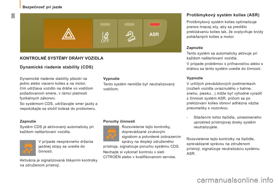 CITROEN JUMPER 2015  Návod na použitie (in Slovak)  98
   Bezpečnosť pri jazde   
JUMPER-PAPIER_SK_CHAP05_SECURITE_ED01-2014
       KONTROLNÉ SYSTÉMY DRÁHY VOZIDLA 
  Vypnutie 
 Tento systém nemôže byť neutralizovaný 
vodičom.  
  Dynamick�