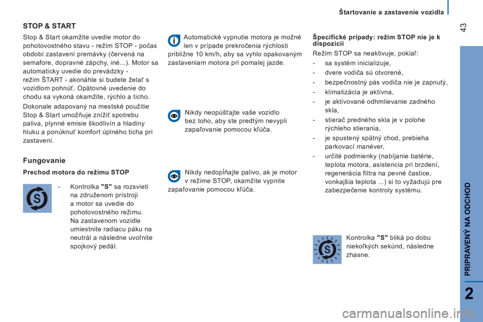 CITROEN JUMPER 2014  Návod na použitie (in Slovak) 43
2
PRIPRAVENÝ NA ODCHO
D
   
 
Štartovanie a zastavenie vozidla
  Stop & Start okamžite uvedie motor do 
pohotovostného stavu - režim STOP - počas 
období zastavení premávky (červená na 
