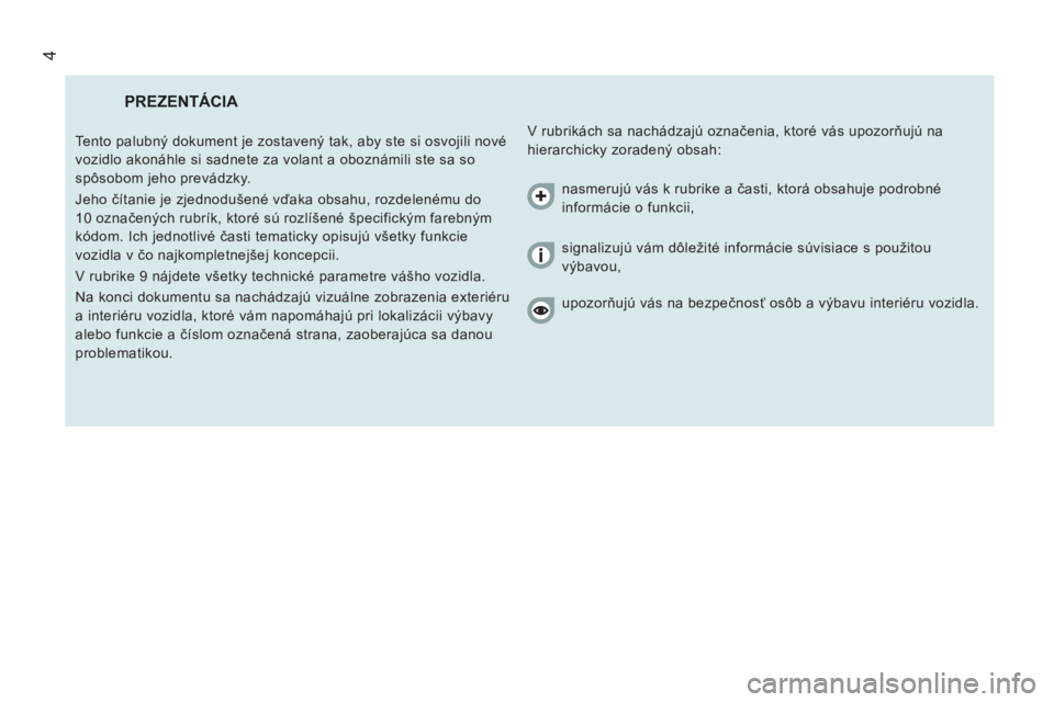 CITROEN JUMPER 2014  Návod na použitie (in Slovak) 4
  PREZENTÁCIA 
 
V rubrikách sa nachádzajú označenia, ktoré vás upozorňujú na 
hierarchicky zoradený obsah:    Tento palubný dokument je zostavený tak, aby ste si osvojili nové 
vozidlo