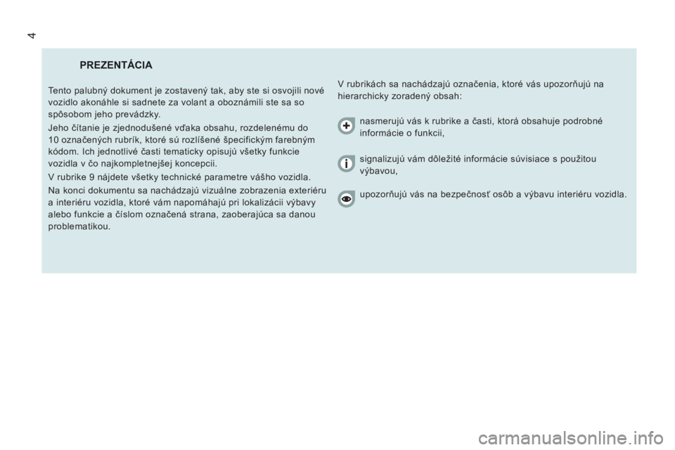 CITROEN JUMPER 2014 Návod na použitie (in Slovak) 4
PREZENTÁCIA
V rubrikách sa nachádzajú označenia, ktoré vás upozorňujú na
hierarchicky zoradený obsah: Tento palubný dokument je zostavený tak, aby ste si osvojili nové
vozidlo CITROEN JUMPER 2014 Návod na použitie (in Slovak) 4
PREZENTÁCIA
V rubrikách sa nachádzajú označenia, ktoré vás upozorňujú na
hierarchicky zoradený obsah: Tento palubný dokument je zostavený tak, aby ste si osvojili nové
vozidlo