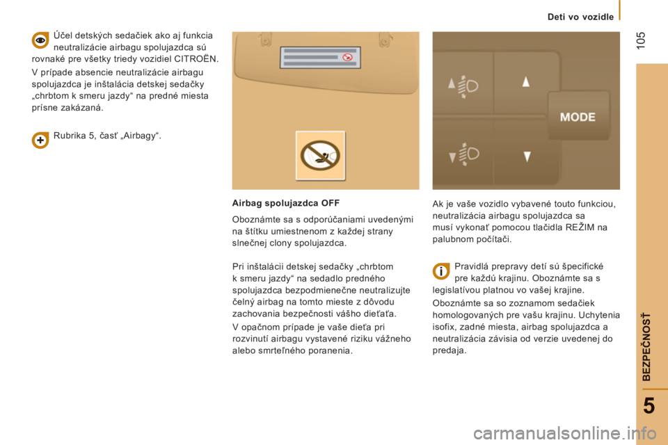 CITROEN JUMPER 2012  Návod na použitie (in Slovak)    
 
Deti vo vozidle
105
5
BEZPEČNOS
Ť
 
 
Rubrika 5, časť „Airbagy“.      
Účel detských sedačiek ako aj funkcia 
neutralizácie airbagu spolujazdca sú 
rovnaké pre všetky triedy vozi