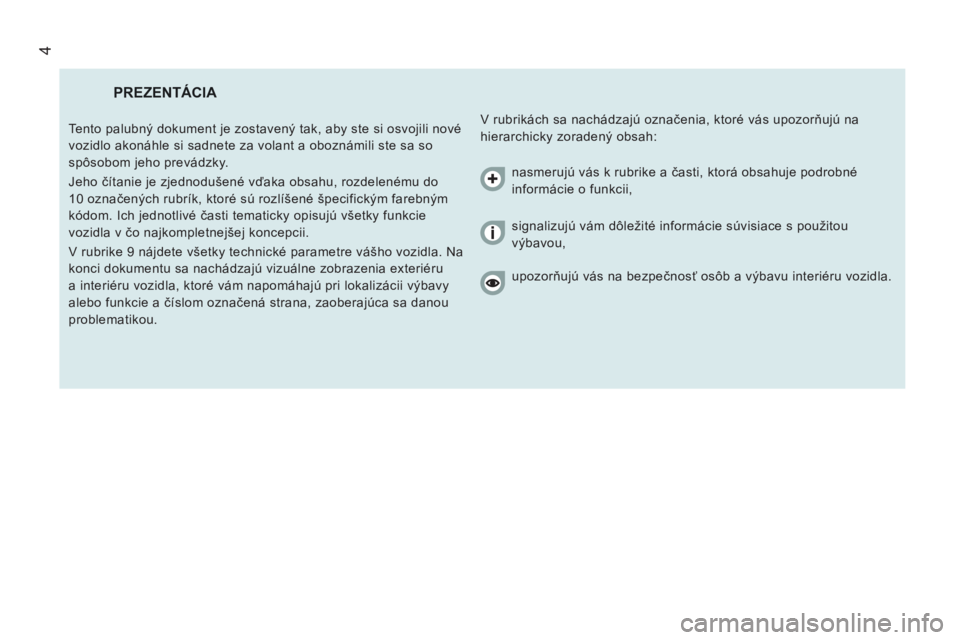 CITROEN JUMPER 2012  Návod na použitie (in Slovak) 4
  PREZENTÁCIA 
 
V rubrikách sa nachádzajú označenia, ktoré vás upozorňujú na 
hierarchicky zoradený obsah:    Tento palubný dokument je zostavený tak, aby ste si osvojili nové 
vozidlo