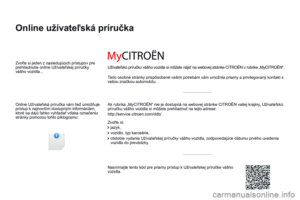 CITROEN JUMPER SPACETOURER 2017 Návod na použitie (in Slovak) Spacetourer-VP_sk_Chap00_couv-imprimeur_ed01-2016
Online užívateľská príručka
Ak rubrika „MyCITROËN“ nie je dostupná na webovej stránke CITROËN vašej krajiny, Užívateľskú
príručk CITROEN JUMPER SPACETOURER 2017 Návod na použitie (in Slovak) Spacetourer-VP_sk_Chap00_couv-imprimeur_ed01-2016
Online užívateľská príručka
Ak rubrika „MyCITROËN“ nie je dostupná na webovej stránke CITROËN vašej krajiny, Užívateľskú
príručk
