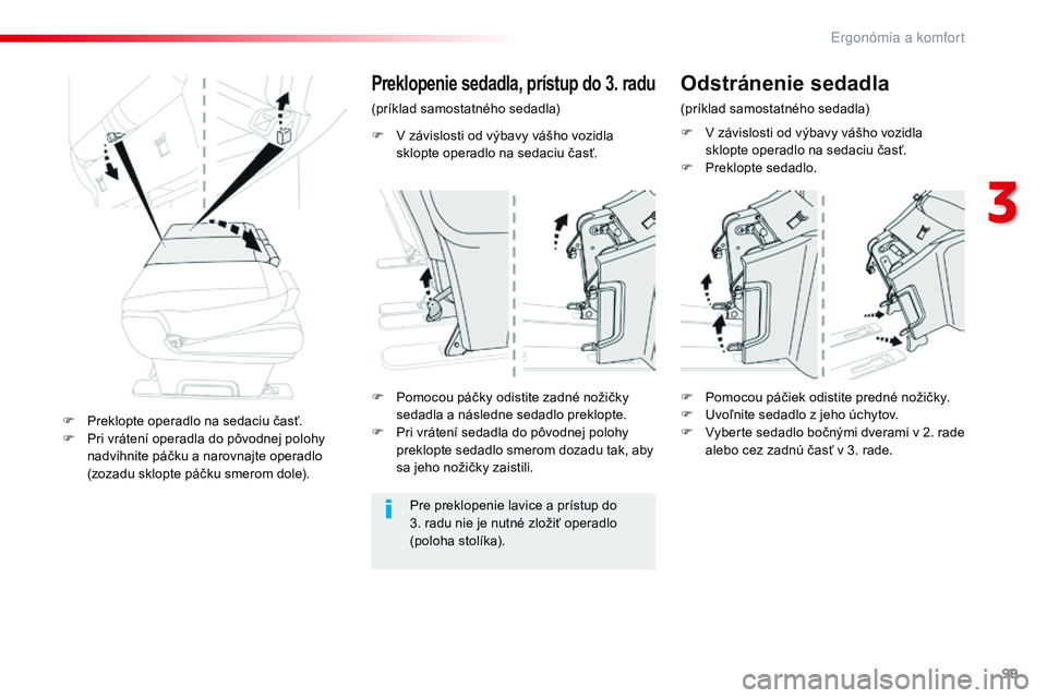 CITROEN JUMPER SPACETOURER 2017 Návod na použitie (in Slovak) 99
Spacetourer-VP_sk_Chap03_ergonomie-et-confort_ed01-2016
F V závislosti od výbavy vášho vozidla sklopte operadlo na sedaciu časť.
Preklopenie sedadla, prístup do 3. radu
(príklad samostatné CITROEN JUMPER SPACETOURER 2017 Návod na použitie (in Slovak) 99
Spacetourer-VP_sk_Chap03_ergonomie-et-confort_ed01-2016
F V závislosti od výbavy vášho vozidla sklopte operadlo na sedaciu časť.
Preklopenie sedadla, prístup do 3. radu
(príklad samostatné