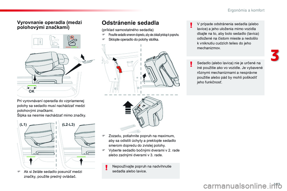 CITROEN JUMPER SPACETOURER 2017 Návod na použitie (in Slovak) 103
Spacetourer-VP_sk_Chap03_ergonomie-et-confort_ed01-2016
Odstránenie sedadla
(príklad samostatného sedadla)
F Posuňte sedadlo smerom dopredu, aby ste získali prístup k popruhu.F Sklopte opera CITROEN JUMPER SPACETOURER 2017 Návod na použitie (in Slovak) 103
Spacetourer-VP_sk_Chap03_ergonomie-et-confort_ed01-2016
Odstránenie sedadla
(príklad samostatného sedadla)
F Posuňte sedadlo smerom dopredu, aby ste získali prístup k popruhu.F Sklopte opera