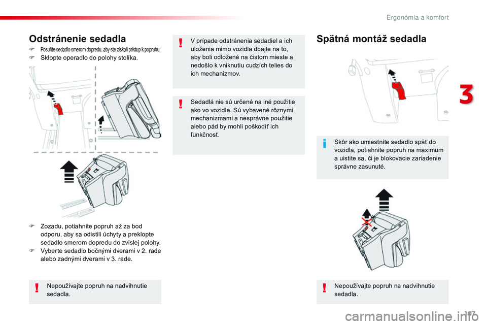 CITROEN JUMPER SPACETOURER 2017 Návod na použitie (in Slovak) 107
Spacetourer-VP_sk_Chap03_ergonomie-et-confort_ed01-2016
Odstránenie sedadla
F Posuňte sedadlo smerom dopredu, aby ste získali prístup k popruhu.F Sklopte operadlo do polohy stolíka.Nepoužív CITROEN JUMPER SPACETOURER 2017 Návod na použitie (in Slovak) 107
Spacetourer-VP_sk_Chap03_ergonomie-et-confort_ed01-2016
Odstránenie sedadla
F Posuňte sedadlo smerom dopredu, aby ste získali prístup k popruhu.F Sklopte operadlo do polohy stolíka.Nepoužív