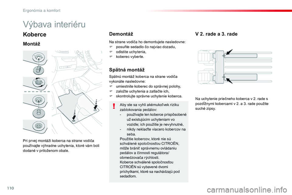 CITROEN JUMPER SPACETOURER 2017 Návod na použitie (in Slovak) 110
Spacetourer-VP_sk_Chap03_ergonomie-et-confort_ed01-2016
Koberce
Pri prvej montáži koberca na strane vodiča
používajte výhradne uchytenia, ktoré vám boli
dodané v priloženom obale.
Mon CITROEN JUMPER SPACETOURER 2017 Návod na použitie (in Slovak) 110
Spacetourer-VP_sk_Chap03_ergonomie-et-confort_ed01-2016
Koberce
Pri prvej montáži koberca na strane vodiča
používajte výhradne uchytenia, ktoré vám boli
dodané v priloženom obale.
Mon