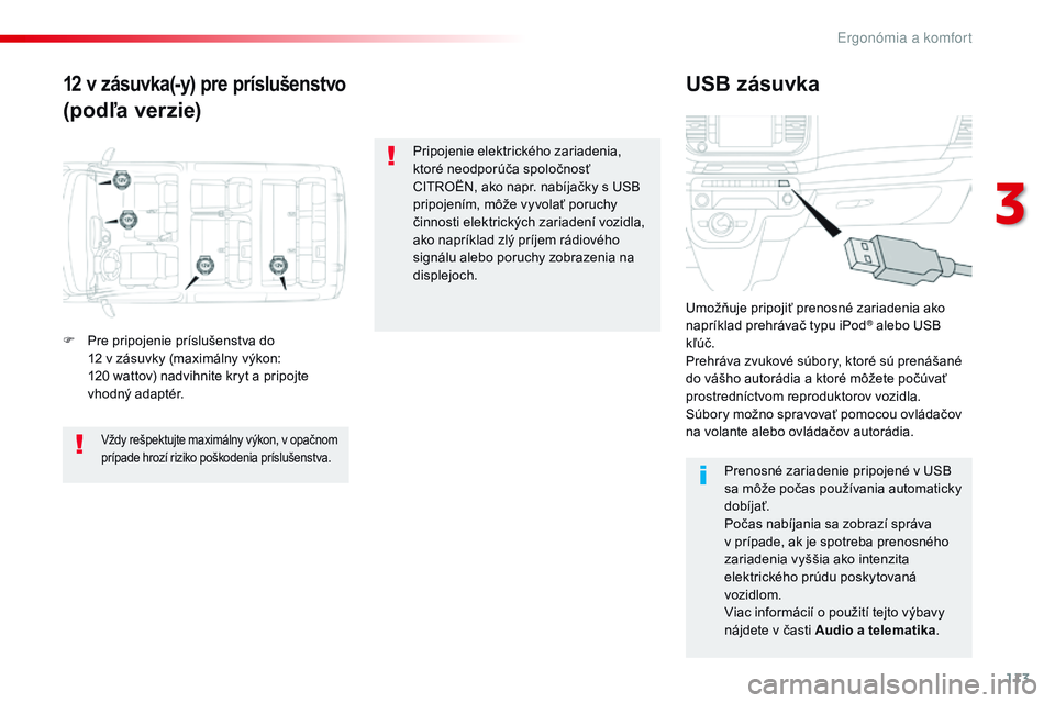CITROEN JUMPER SPACETOURER 2017 Návod na použitie (in Slovak) 113
Spacetourer-VP_sk_Chap03_ergonomie-et-confort_ed01-2016
12 v zásuvka(-y) pre príslušenstvo
(podľa verzie)USB zásuvka
F Pre pripojenie príslušenstva do
12 v zásuvky (maximálny výkon: CITROEN JUMPER SPACETOURER 2017 Návod na použitie (in Slovak) 113
Spacetourer-VP_sk_Chap03_ergonomie-et-confort_ed01-2016
12 v zásuvka(-y) pre príslušenstvo
(podľa verzie)USB zásuvka
F Pre pripojenie príslušenstva do
12 v zásuvky (maximálny výkon: