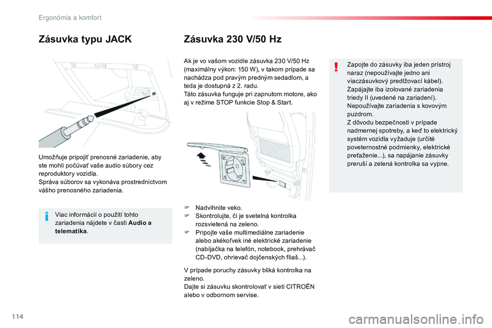 CITROEN JUMPER SPACETOURER 2017 Návod na použitie (in Slovak) 114
Spacetourer-VP_sk_Chap03_ergonomie-et-confort_ed01-2016
Zásuvka typu JACKZásuvka 230 V/50 Hz
Umožňuje pripojiť prenosné zariadenie, aby
ste mohli počúvať vaše audio súbory cez
reprodu CITROEN JUMPER SPACETOURER 2017 Návod na použitie (in Slovak) 114
Spacetourer-VP_sk_Chap03_ergonomie-et-confort_ed01-2016
Zásuvka typu JACKZásuvka 230 V/50 Hz
Umožňuje pripojiť prenosné zariadenie, aby
ste mohli počúvať vaše audio súbory cez
reprodu