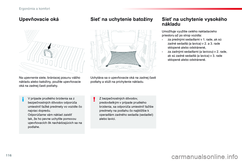 CITROEN JUMPER SPACETOURER 2017 Návod na použitie (in Slovak) 116
Spacetourer-VP_sk_Chap03_ergonomie-et-confort_ed01-2016
Upevňovacie oká
na upevnenie siete, brániacej posunu vášho
nákladu alebo batožiny, použite upevňovacie
oká na zadnej časti podl CITROEN JUMPER SPACETOURER 2017 Návod na použitie (in Slovak) 116
Spacetourer-VP_sk_Chap03_ergonomie-et-confort_ed01-2016
Upevňovacie oká
na upevnenie siete, brániacej posunu vášho
nákladu alebo batožiny, použite upevňovacie
oká na zadnej časti podl