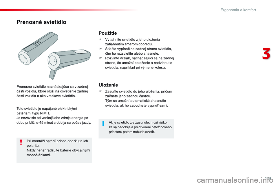 CITROEN JUMPER SPACETOURER 2017 Návod na použitie (in Slovak) 119
Spacetourer-VP_sk_Chap03_ergonomie-et-confort_ed01-2016
Ak je svietidlo zle zasunuté, hrozí riziko,
že sa nedobije a pri otvorení batožinového
priestoru potom nebude svietiť.
Použitie
F CITROEN JUMPER SPACETOURER 2017 Návod na použitie (in Slovak) 119
Spacetourer-VP_sk_Chap03_ergonomie-et-confort_ed01-2016
Ak je svietidlo zle zasunuté, hrozí riziko,
že sa nedobije a pri otvorení batožinového
priestoru potom nebude svietiť.
Použitie
F