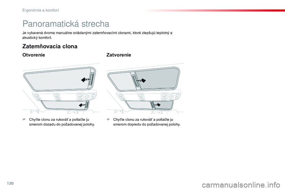 CITROEN JUMPER SPACETOURER 2017 Návod na použitie (in Slovak) 120
Spacetourer-VP_sk_Chap03_ergonomie-et-confort_ed01-2016
Panoramatická strecha
Otvorenie
Zatemňovacia clona
Zatvorenie
Je vybavená dvoma manuálne ovládanými zatemňovacími clonami, ktoré zl CITROEN JUMPER SPACETOURER 2017 Návod na použitie (in Slovak) 120
Spacetourer-VP_sk_Chap03_ergonomie-et-confort_ed01-2016
Panoramatická strecha
Otvorenie
Zatemňovacia clona
Zatvorenie
Je vybavená dvoma manuálne ovládanými zatemňovacími clonami, ktoré zl