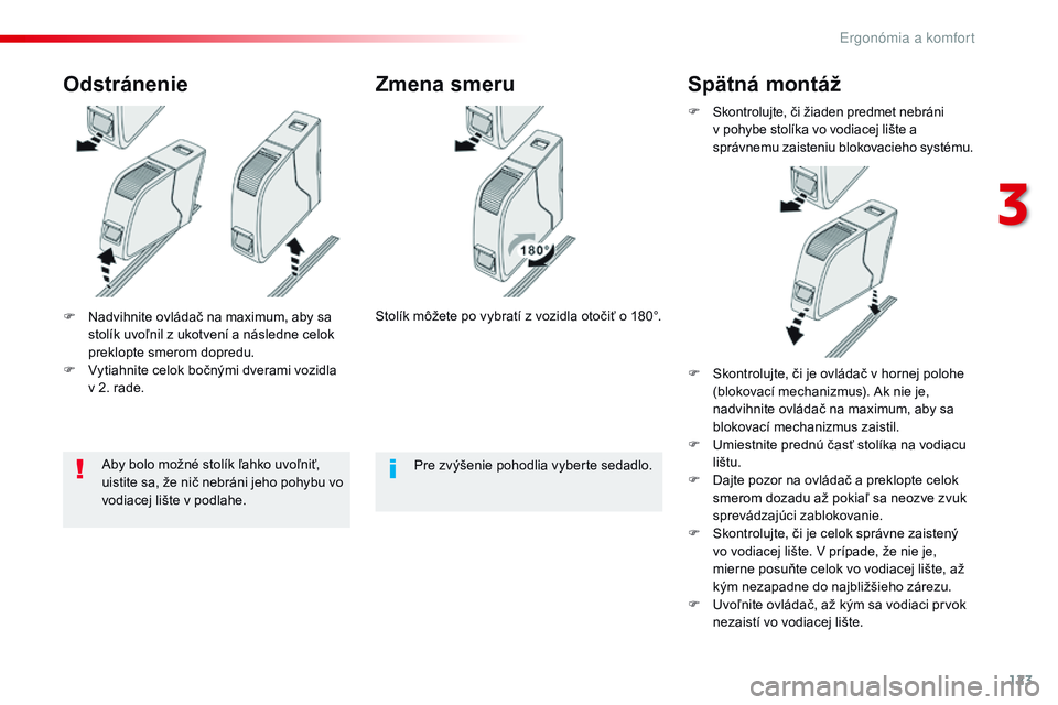 CITROEN JUMPER SPACETOURER 2017 Návod na použitie (in Slovak) 123
Spacetourer-VP_sk_Chap03_ergonomie-et-confort_ed01-2016
F Nadvihnite ovládač na maximum, aby sa stolík uvoľnil z ukotvení a následne celok
preklopte smerom dopredu.
F
V
ytiahnite celok b CITROEN JUMPER SPACETOURER 2017 Návod na použitie (in Slovak) 123
Spacetourer-VP_sk_Chap03_ergonomie-et-confort_ed01-2016
F Nadvihnite ovládač na maximum, aby sa stolík uvoľnil z ukotvení a následne celok
preklopte smerom dopredu.
F
V
ytiahnite celok b