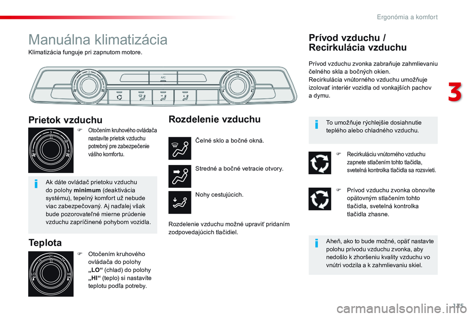 CITROEN JUMPER SPACETOURER 2017 Návod na použitie (in Slovak) 125
Spacetourer-VP_sk_Chap03_ergonomie-et-confort_ed01-2016
Klimatizácia funguje pri zapnutom motore.
Manuálna klimatizácia
Teplota
F Otočením kruhového ovládača do polohy
„LO“ (chlad) do CITROEN JUMPER SPACETOURER 2017 Návod na použitie (in Slovak) 125
Spacetourer-VP_sk_Chap03_ergonomie-et-confort_ed01-2016
Klimatizácia funguje pri zapnutom motore.
Manuálna klimatizácia
Teplota
F Otočením kruhového ovládača do polohy
„LO“ (chlad) do