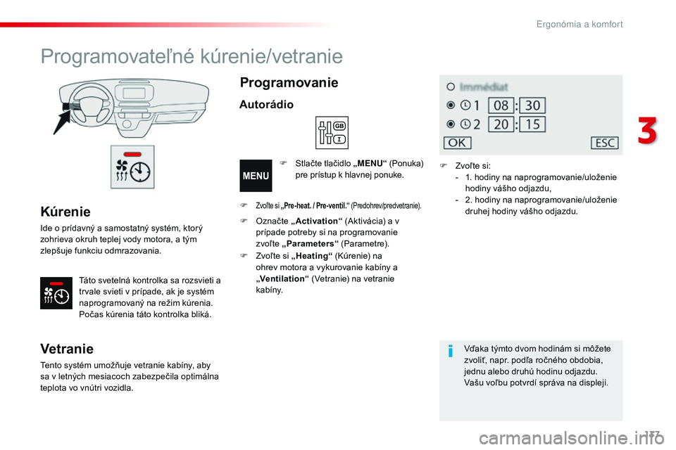 CITROEN JUMPER SPACETOURER 2017 Návod na použitie (in Slovak) 137
Spacetourer-VP_sk_Chap03_ergonomie-et-confort_ed01-2016
Kúrenie
Ide o prídavný a samostatný systém, ktorý
zohrieva okruh teplej vody motora, a tým
zlepšuje funkciu odmrazovania.Táto sve CITROEN JUMPER SPACETOURER 2017 Návod na použitie (in Slovak) 137
Spacetourer-VP_sk_Chap03_ergonomie-et-confort_ed01-2016
Kúrenie
Ide o prídavný a samostatný systém, ktorý
zohrieva okruh teplej vody motora, a tým
zlepšuje funkciu odmrazovania.Táto sve