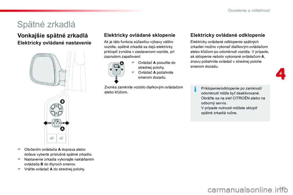 CITROEN JUMPER SPACETOURER 2017 Návod na použitie (in Slovak) 141
Spacetourer-VP_sk_Chap04_eclairage-et-visibilite_ed01-2016
F Otočením ovládača A doprava alebo doľava vyberte príslušné spätné zrkadlo.
F
N
astavenie zrkadla vykonajte nakláňaním
CITROEN JUMPER SPACETOURER 2017 Návod na použitie (in Slovak) 141
Spacetourer-VP_sk_Chap04_eclairage-et-visibilite_ed01-2016
F Otočením ovládača A doprava alebo doľava vyberte príslušné spätné zrkadlo.
F
N
astavenie zrkadla vykonajte nakláňaním