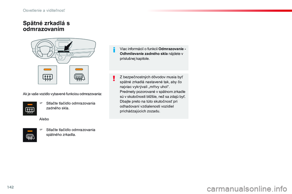 CITROEN JUMPER SPACETOURER 2017 Návod na použitie (in Slovak) 142
Spacetourer-VP_sk_Chap04_eclairage-et-visibilite_ed01-2016
Spätné zrkadlá s
odmrazovaním
AleboZ bezpečnostných dôvodov musia byť
spätné zrkadlá nastavené tak, aby čo
najviac vykrý CITROEN JUMPER SPACETOURER 2017 Návod na použitie (in Slovak) 142
Spacetourer-VP_sk_Chap04_eclairage-et-visibilite_ed01-2016
Spätné zrkadlá s
odmrazovaním
AleboZ bezpečnostných dôvodov musia byť
spätné zrkadlá nastavené tak, aby čo
najviac vykrý