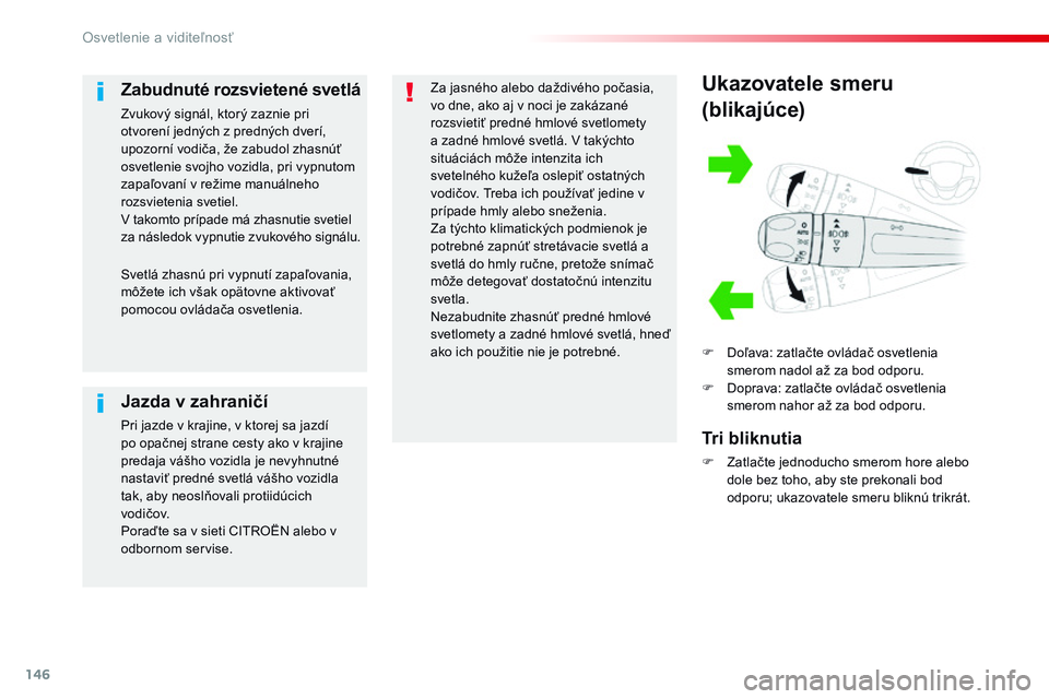 CITROEN JUMPER SPACETOURER 2017 Návod na použitie (in Slovak) 146
Spacetourer-VP_sk_Chap04_eclairage-et-visibilite_ed01-2016
Ukazovatele smeru
(blikajúce)
F Doľava: zatlačte ovládač osvetlenia smerom nadol až za bod odporu.
F
D
oprava: zatlačte ovláda CITROEN JUMPER SPACETOURER 2017 Návod na použitie (in Slovak) 146
Spacetourer-VP_sk_Chap04_eclairage-et-visibilite_ed01-2016
Ukazovatele smeru
(blikajúce)
F Doľava: zatlačte ovládač osvetlenia smerom nadol až za bod odporu.
F
D
oprava: zatlačte ovláda