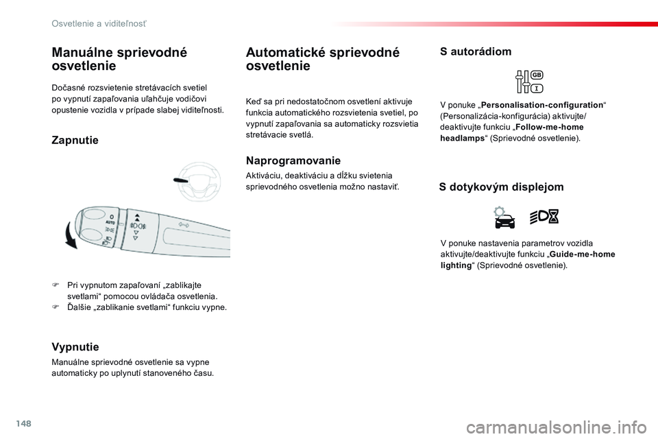 CITROEN JUMPER SPACETOURER 2017 Návod na použitie (in Slovak) 148
Spacetourer-VP_sk_Chap04_eclairage-et-visibilite_ed01-2016
Dočasné rozsvietenie stretávacích svetiel
po vypnutí zapaľovania uľahčuje vodičovi
opustenie vozidla v prípade slabej vidite CITROEN JUMPER SPACETOURER 2017 Návod na použitie (in Slovak) 148
Spacetourer-VP_sk_Chap04_eclairage-et-visibilite_ed01-2016
Dočasné rozsvietenie stretávacích svetiel
po vypnutí zapaľovania uľahčuje vodičovi
opustenie vozidla v prípade slabej vidite