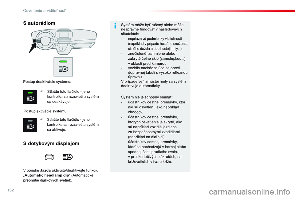 CITROEN JUMPER SPACETOURER 2017 Návod na použitie (in Slovak) 152
Spacetourer-VP_sk_Chap04_eclairage-et-visibilite_ed01-2016
V ponuke Jazda aktivujte/deaktivujte funkciu
„ Automatic headlamp dip “ (Automatické
prepnutie diaľkových svetiel). Systém mô CITROEN JUMPER SPACETOURER 2017 Návod na použitie (in Slovak) 152
Spacetourer-VP_sk_Chap04_eclairage-et-visibilite_ed01-2016
V ponuke Jazda aktivujte/deaktivujte funkciu
„ Automatic headlamp dip “ (Automatické
prepnutie diaľkových svetiel). Systém mô