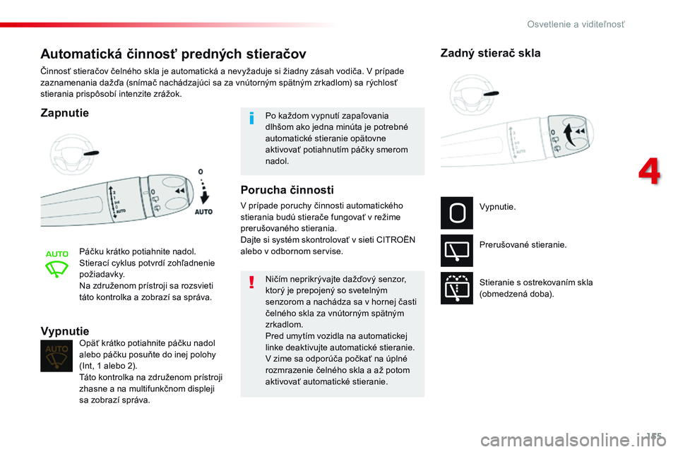 CITROEN JUMPER SPACETOURER 2017 Návod na použitie (in Slovak) 155
Spacetourer-VP_sk_Chap04_eclairage-et-visibilite_ed01-2016
Automatická činnosť predných stieračov
Zapnutie
Páčku krátko potiahnite nadol.
Stierací cyklus potvrdí zohľadnenie
požiadavk CITROEN JUMPER SPACETOURER 2017 Návod na použitie (in Slovak) 155
Spacetourer-VP_sk_Chap04_eclairage-et-visibilite_ed01-2016
Automatická činnosť predných stieračov
Zapnutie
Páčku krátko potiahnite nadol.
Stierací cyklus potvrdí zohľadnenie
požiadavk