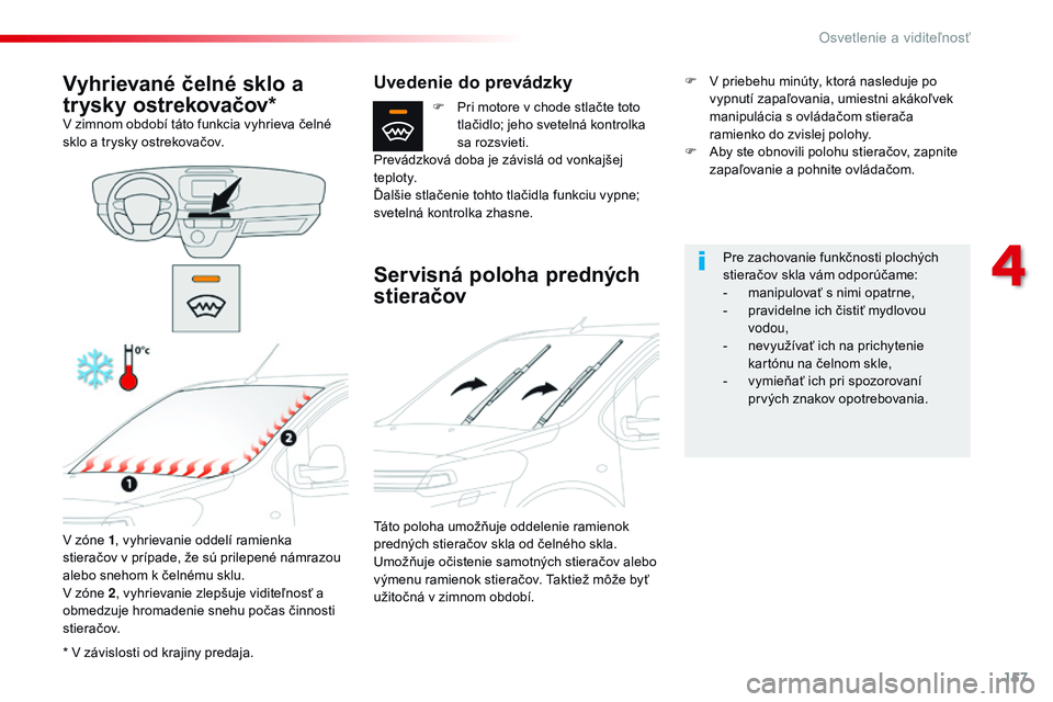 CITROEN JUMPER SPACETOURER 2017 Návod na použitie (in Slovak) 157
Spacetourer-VP_sk_Chap04_eclairage-et-visibilite_ed01-2016
* V závislosti od krajiny predaja.
Vyhrievané čelné sklo a
trysky ostrekovačov*
V zimnom období táto funkcia vyhrieva čelné
sk CITROEN JUMPER SPACETOURER 2017 Návod na použitie (in Slovak) 157
Spacetourer-VP_sk_Chap04_eclairage-et-visibilite_ed01-2016
* V závislosti od krajiny predaja.
Vyhrievané čelné sklo a
trysky ostrekovačov*
V zimnom období táto funkcia vyhrieva čelné
sk