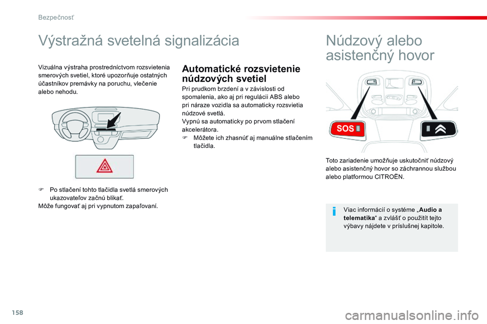 CITROEN JUMPER SPACETOURER 2017 Návod na použitie (in Slovak) 158
Spacetourer-VP_sk_Chap05_securite_ed01-2016
Automatické rozsvietenie
núdzových svetiel
Výstražná svetelná signalizácia
Pri prudkom brzdení a v závislosti od
spomalenia, ako aj pri regu CITROEN JUMPER SPACETOURER 2017 Návod na použitie (in Slovak) 158
Spacetourer-VP_sk_Chap05_securite_ed01-2016
Automatické rozsvietenie
núdzových svetiel
Výstražná svetelná signalizácia
Pri prudkom brzdení a v závislosti od
spomalenia, ako aj pri regu