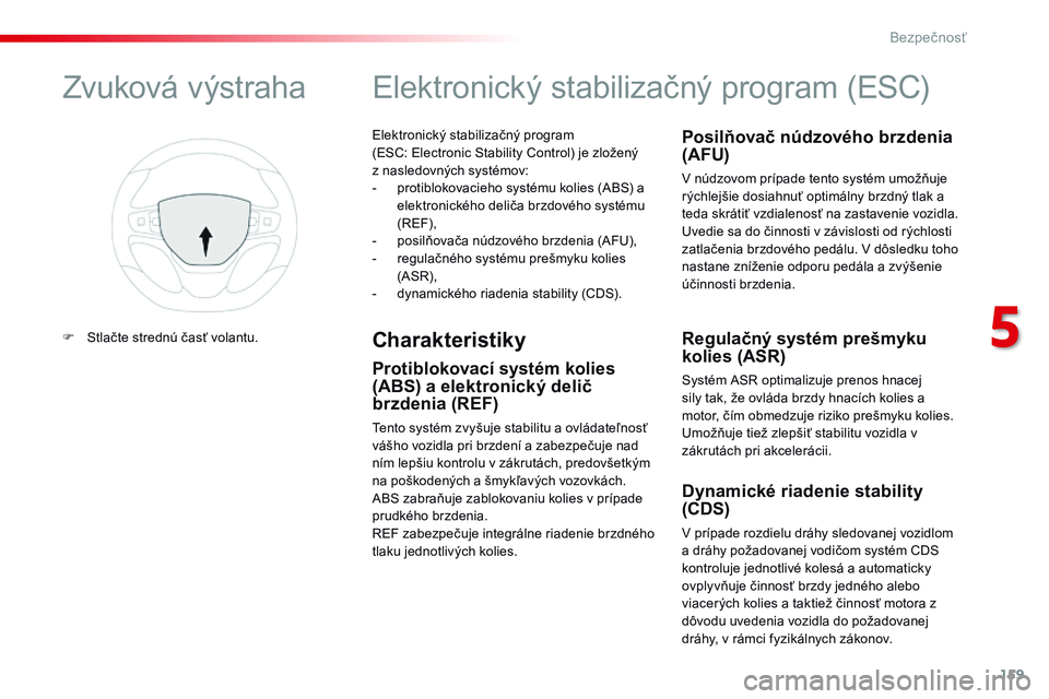 CITROEN JUMPER SPACETOURER 2017 Návod na použitie (in Slovak) 159
Spacetourer-VP_sk_Chap05_securite_ed01-2016
Elektronický stabilizačný program
(ESC: Electronic Stability Control) je zložený
z
nasledovných systémov:
-
p
rotiblokovacieho systému k CITROEN JUMPER SPACETOURER 2017 Návod na použitie (in Slovak) 159
Spacetourer-VP_sk_Chap05_securite_ed01-2016
Elektronický stabilizačný program
(ESC: Electronic Stability Control) je zložený
z
nasledovných systémov:
-
p
rotiblokovacieho systému k