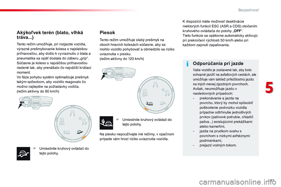 CITROEN JUMPER SPACETOURER 2017 Návod na použitie (in Slovak) 163
Spacetourer-VP_sk_Chap05_securite_ed01-2016
Tento režim umožňuje, pri rozjazde vozidla,
výrazné prešmykovanie kolesa s najslabšou
priľnavosťou, aby došlo k vyviaznutiu z blata a
pneum CITROEN JUMPER SPACETOURER 2017 Návod na použitie (in Slovak) 163
Spacetourer-VP_sk_Chap05_securite_ed01-2016
Tento režim umožňuje, pri rozjazde vozidla,
výrazné prešmykovanie kolesa s najslabšou
priľnavosťou, aby došlo k vyviaznutiu z blata a
pneum