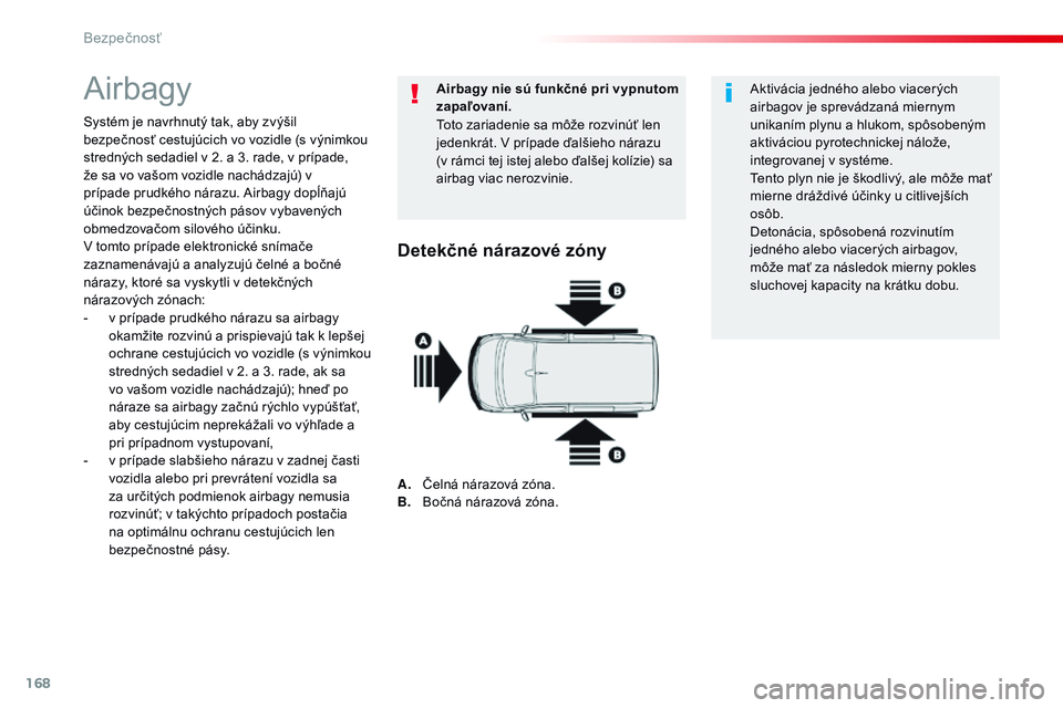 CITROEN JUMPER SPACETOURER 2017 Návod na použitie (in Slovak) 168
Spacetourer-VP_sk_Chap05_securite_ed01-2016
Airbagy
Systém je navrhnutý tak, aby zvýšil
bezpečnosť cestujúcich vo vozidle (s výnimkou
stredných sedadiel v 2. a 3. rade, v prípade,
že CITROEN JUMPER SPACETOURER 2017 Návod na použitie (in Slovak) 168
Spacetourer-VP_sk_Chap05_securite_ed01-2016
Airbagy
Systém je navrhnutý tak, aby zvýšil
bezpečnosť cestujúcich vo vozidle (s výnimkou
stredných sedadiel v 2. a 3. rade, v prípade,
že