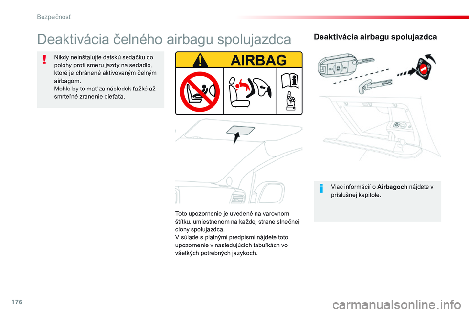 CITROEN JUMPER SPACETOURER 2017 Návod na použitie (in Slovak) 176
Spacetourer-VP_sk_Chap05_securite_ed01-2016
Deaktivácia airbagu spolujazdca
Viac informácií o Airbagoch nájdete v
príslušnej kapitole.
Deaktivácia čelného airbagu spolujazdca
Nikdy nein CITROEN JUMPER SPACETOURER 2017 Návod na použitie (in Slovak) 176
Spacetourer-VP_sk_Chap05_securite_ed01-2016
Deaktivácia airbagu spolujazdca
Viac informácií o Airbagoch nájdete v
príslušnej kapitole.
Deaktivácia čelného airbagu spolujazdca
Nikdy nein