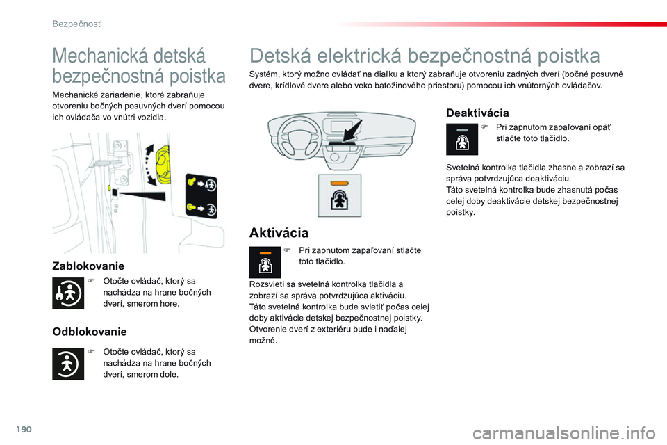 CITROEN JUMPER SPACETOURER 2017 Návod na použitie (in Slovak) 190
Spacetourer-VP_sk_Chap05_securite_ed01-2016
Mechanická detská
bezpečnostná poistka
Zablokovanie
Odblokovanie
Mechanické zariadenie, ktoré zabraňuje
otvoreniu bočných posuvných dverí p CITROEN JUMPER SPACETOURER 2017 Návod na použitie (in Slovak) 190
Spacetourer-VP_sk_Chap05_securite_ed01-2016
Mechanická detská
bezpečnostná poistka
Zablokovanie
Odblokovanie
Mechanické zariadenie, ktoré zabraňuje
otvoreniu bočných posuvných dverí p
