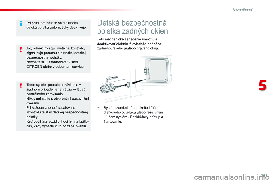 CITROEN JUMPER SPACETOURER 2017 Návod na použitie (in Slovak) 191
Spacetourer-VP_sk_Chap05_securite_ed01-2016
Detská bezpečnostná
poistka zadných okien
Toto mechanické zariadenie umožňuje
deaktivovať elektrické ovládače bočného
zadného, ľavého CITROEN JUMPER SPACETOURER 2017 Návod na použitie (in Slovak) 191
Spacetourer-VP_sk_Chap05_securite_ed01-2016
Detská bezpečnostná
poistka zadných okien
Toto mechanické zariadenie umožňuje
deaktivovať elektrické ovládače bočného
zadného, ľavého