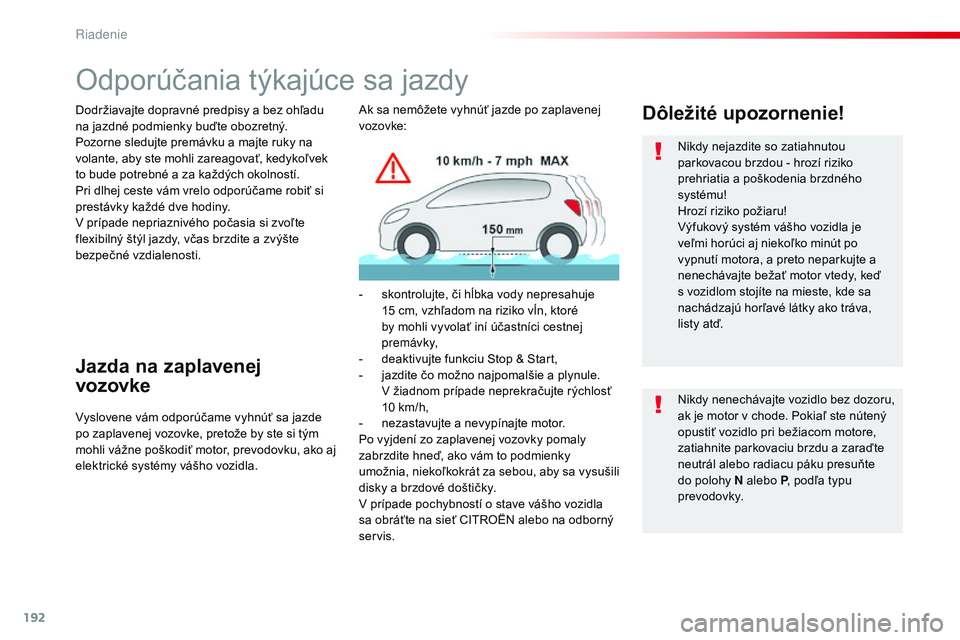 CITROEN JUMPER SPACETOURER 2017 Návod na použitie (in Slovak) 192
Spacetourer-VP_sk_Chap06_conduite_ed01-2016
Odporúčania týkajúce sa jazdy
Dodržiavajte dopravné predpisy a bez ohľadu
na jazdné podmienky buďte obozretný.
Pozorne sledujte premávku a m CITROEN JUMPER SPACETOURER 2017 Návod na použitie (in Slovak) 192
Spacetourer-VP_sk_Chap06_conduite_ed01-2016
Odporúčania týkajúce sa jazdy
Dodržiavajte dopravné predpisy a bez ohľadu
na jazdné podmienky buďte obozretný.
Pozorne sledujte premávku a m