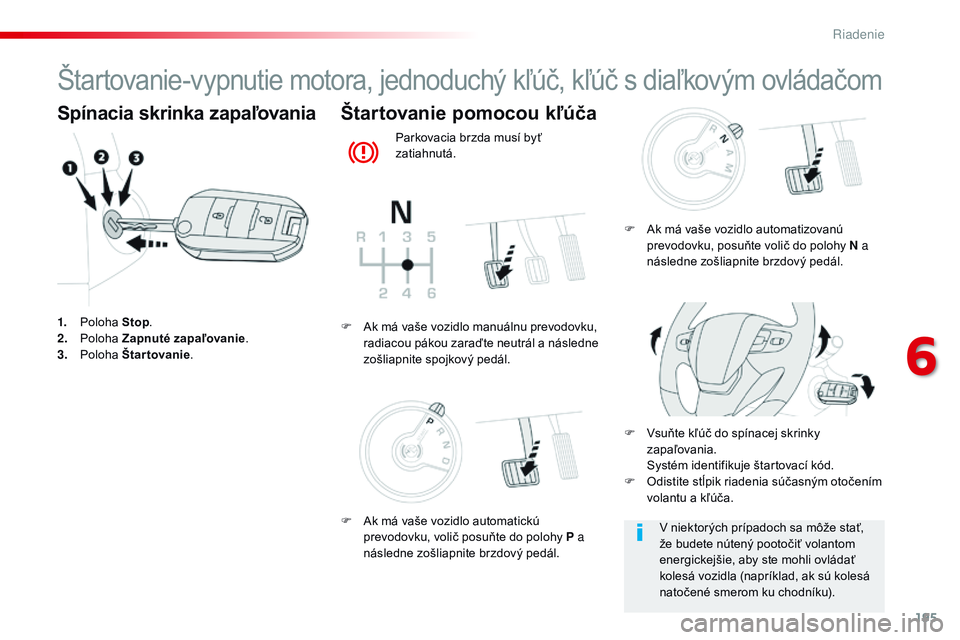 CITROEN JUMPER SPACETOURER 2017 Návod na použitie (in Slovak) 195
Spacetourer-VP_sk_Chap06_conduite_ed01-2016
Štartovanie-vypnutie motora, jednoduchý kľúč, kľúč s diaľkovým ovládačom
Spínacia skrinka zapaľovania
1. Poloha Stop.
2. P oloha Zapnuté CITROEN JUMPER SPACETOURER 2017 Návod na použitie (in Slovak) 195
Spacetourer-VP_sk_Chap06_conduite_ed01-2016
Štartovanie-vypnutie motora, jednoduchý kľúč, kľúč s diaľkovým ovládačom
Spínacia skrinka zapaľovania
1. Poloha Stop.
2. P oloha Zapnuté
