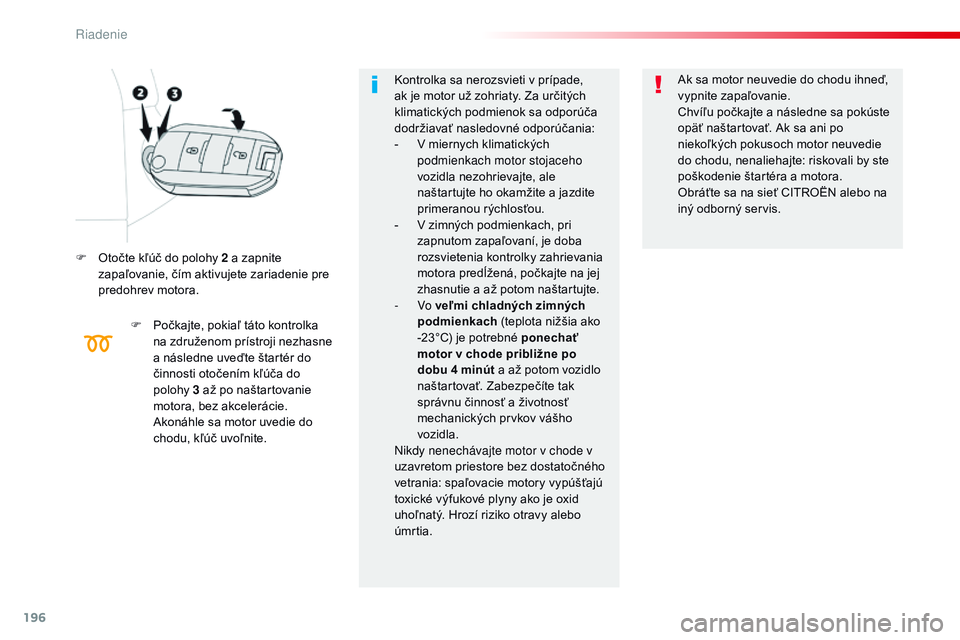 CITROEN JUMPER SPACETOURER 2017 Návod na použitie (in Slovak) 196
Spacetourer-VP_sk_Chap06_conduite_ed01-2016
F Otočte kľúč do polohy 2 a zapnite zapaľovanie, čím aktivujete zariadenie pre
predohrev motora.
F
P
očkajte, pokiaľ táto kontrolka
na zd CITROEN JUMPER SPACETOURER 2017 Návod na použitie (in Slovak) 196
Spacetourer-VP_sk_Chap06_conduite_ed01-2016
F Otočte kľúč do polohy 2 a zapnite zapaľovanie, čím aktivujete zariadenie pre
predohrev motora.
F
P
očkajte, pokiaľ táto kontrolka
na zd