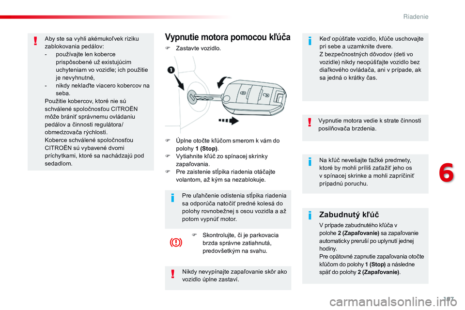 CITROEN JUMPER SPACETOURER 2017 Návod na použitie (in Slovak) 197
Spacetourer-VP_sk_Chap06_conduite_ed01-2016
Na kľúč nevešajte ťažké predmety,
ktoré by mohli príliš zaťažiť jeho os
v spínacej skrinke a mohli zapríčiniť
prípadnú poruchu.
Vy CITROEN JUMPER SPACETOURER 2017 Návod na použitie (in Slovak) 197
Spacetourer-VP_sk_Chap06_conduite_ed01-2016
Na kľúč nevešajte ťažké predmety,
ktoré by mohli príliš zaťažiť jeho os
v spínacej skrinke a mohli zapríčiniť
prípadnú poruchu.
Vy
