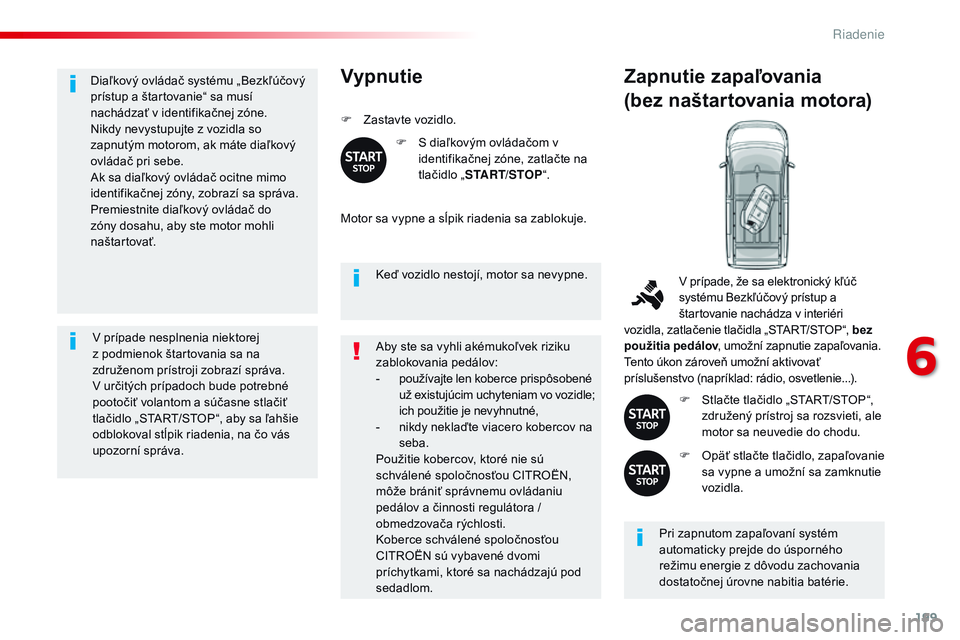 CITROEN JUMPER SPACETOURER 2017 Návod na použitie (in Slovak) 199
Spacetourer-VP_sk_Chap06_conduite_ed01-2016
Diaľkový ovládač systému „Bezkľúčový
prístup a štartovanie“ sa musí
nachádzať v identifikačnej zóne.
Nikdy nevystupujte z vozidla CITROEN JUMPER SPACETOURER 2017 Návod na použitie (in Slovak) 199
Spacetourer-VP_sk_Chap06_conduite_ed01-2016
Diaľkový ovládač systému „Bezkľúčový
prístup a štartovanie“ sa musí
nachádzať v identifikačnej zóne.
Nikdy nevystupujte z vozidla