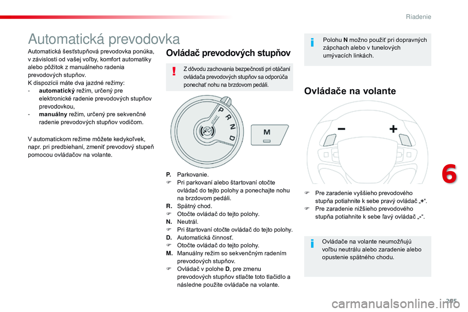 CITROEN JUMPER SPACETOURER 2017 Návod na použitie (in Slovak) 205
Spacetourer-VP_sk_Chap06_conduite_ed01-2016
Automatická prevodovka
Automatická šesťstupňová prevodovka ponúka,
v závislosti od vašej voľby, komfort automatiky
alebo pôžitok z manuál CITROEN JUMPER SPACETOURER 2017 Návod na použitie (in Slovak) 205
Spacetourer-VP_sk_Chap06_conduite_ed01-2016
Automatická prevodovka
Automatická šesťstupňová prevodovka ponúka,
v závislosti od vašej voľby, komfort automatiky
alebo pôžitok z manuál