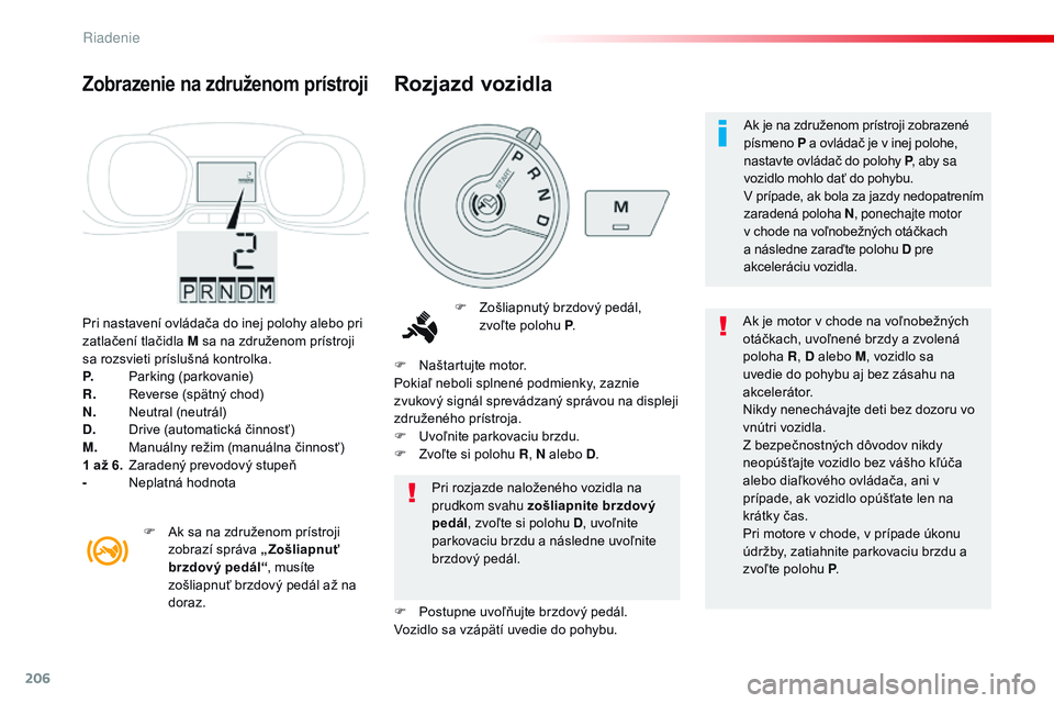 CITROEN JUMPER SPACETOURER 2017 Návod na použitie (in Slovak) 206
Spacetourer-VP_sk_Chap06_conduite_ed01-2016
Pri nastavení ovládača do inej polohy alebo pri
zatlačení tlačidla M sa na združenom prístroji
sa rozsvieti príslušná kontrolka.
P.
P
arki CITROEN JUMPER SPACETOURER 2017 Návod na použitie (in Slovak) 206
Spacetourer-VP_sk_Chap06_conduite_ed01-2016
Pri nastavení ovládača do inej polohy alebo pri
zatlačení tlačidla M sa na združenom prístroji
sa rozsvieti príslušná kontrolka.
P.
P
arki