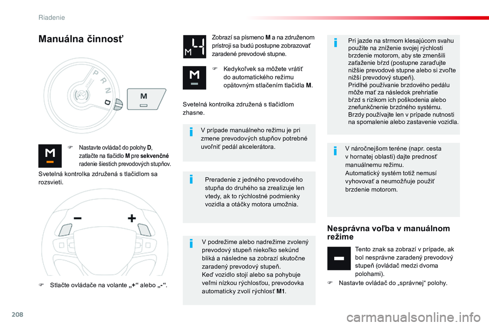 CITROEN JUMPER SPACETOURER 2017 Návod na použitie (in Slovak) 208
Spacetourer-VP_sk_Chap06_conduite_ed01-2016
V prípade manuálneho režimu je pri
zmene prevodových stupňov potrebné
uvoľniť pedál akcelerátora.
F
Nastavte ovládač do polohy D ,
zatl CITROEN JUMPER SPACETOURER 2017 Návod na použitie (in Slovak) 208
Spacetourer-VP_sk_Chap06_conduite_ed01-2016
V prípade manuálneho režimu je pri
zmene prevodových stupňov potrebné
uvoľniť pedál akcelerátora.
F
Nastavte ovládač do polohy D ,
zatl