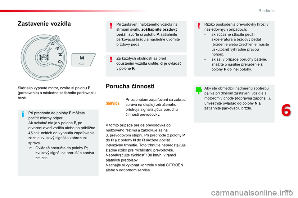 CITROEN JUMPER SPACETOURER 2017 Návod na použitie (in Slovak) 209
Spacetourer-VP_sk_Chap06_conduite_ed01-2016
Pri zapnutom zapaľovaní sa zobrazí
správa na displeji združeného
prístroja signalizujúca poruchu
činnosti prevodovky.
Porucha činnosti
V to CITROEN JUMPER SPACETOURER 2017 Návod na použitie (in Slovak) 209
Spacetourer-VP_sk_Chap06_conduite_ed01-2016
Pri zapnutom zapaľovaní sa zobrazí
správa na displeji združeného
prístroja signalizujúca poruchu
činnosti prevodovky.
Porucha činnosti
V to