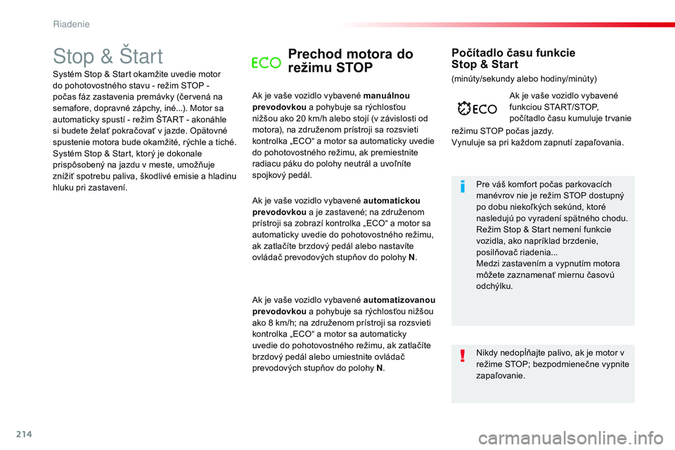 CITROEN JUMPER SPACETOURER 2017 Návod na použitie (in Slovak) 214
Spacetourer-VP_sk_Chap06_conduite_ed01-2016
Stop & ŠtartPrechod motora do
režimu STOP
Ak je vaše vozidlo vybavené manuálnou
prevodovkou a pohybuje sa rýchlosťou
nižšou ako 20 km/h aleb CITROEN JUMPER SPACETOURER 2017 Návod na použitie (in Slovak) 214
Spacetourer-VP_sk_Chap06_conduite_ed01-2016
Stop & ŠtartPrechod motora do
režimu STOP
Ak je vaše vozidlo vybavené manuálnou
prevodovkou a pohybuje sa rýchlosťou
nižšou ako 20 km/h aleb
