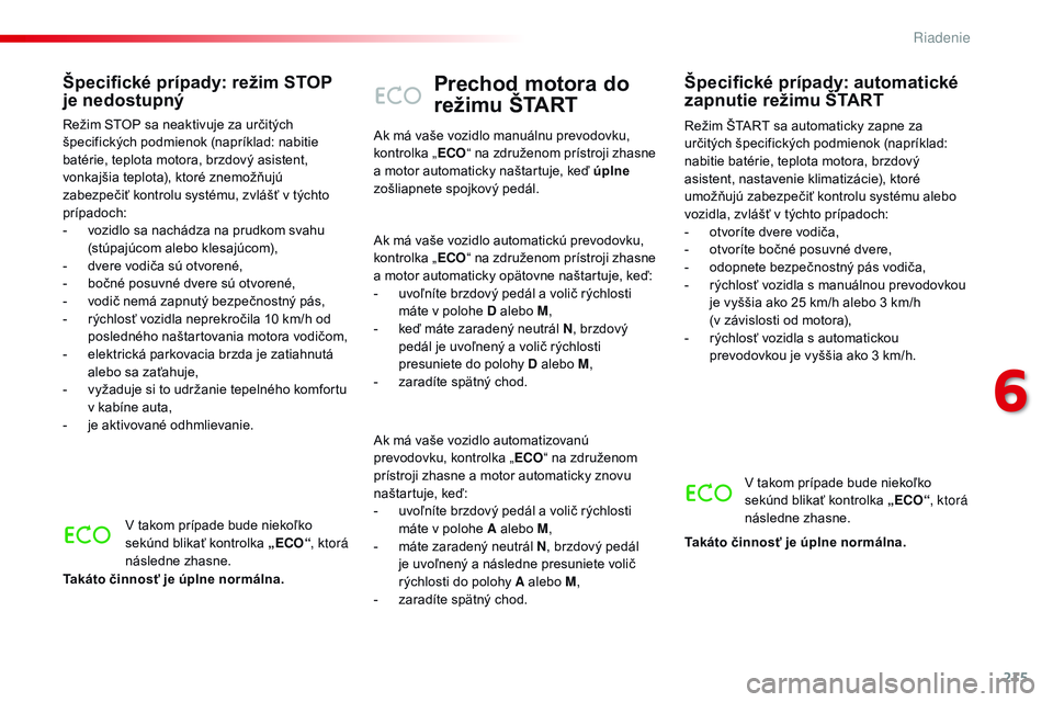CITROEN JUMPER SPACETOURER 2017 Návod na použitie (in Slovak) 215
Spacetourer-VP_sk_Chap06_conduite_ed01-2016
Prechod motora do
režimu ŠTART
Režim ŠTART sa automaticky zapne za
určitých špecifických podmienok (napríklad:
nabitie batérie, teplota mot CITROEN JUMPER SPACETOURER 2017 Návod na použitie (in Slovak) 215
Spacetourer-VP_sk_Chap06_conduite_ed01-2016
Prechod motora do
režimu ŠTART
Režim ŠTART sa automaticky zapne za
určitých špecifických podmienok (napríklad:
nabitie batérie, teplota mot