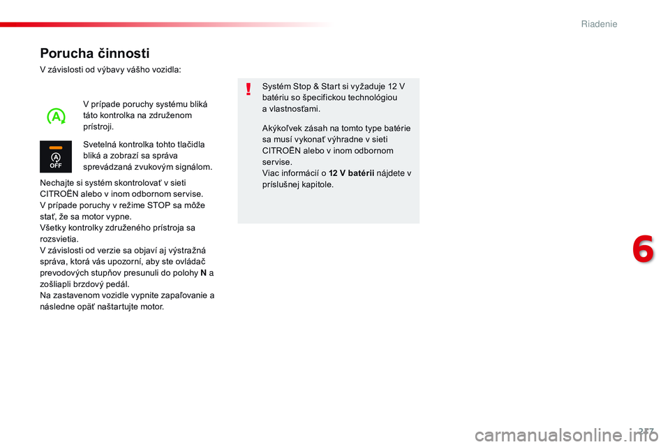 CITROEN JUMPER SPACETOURER 2017 Návod na použitie (in Slovak) 217
Spacetourer-VP_sk_Chap06_conduite_ed01-2016
Porucha činnosti
V závislosti od výbavy vášho vozidla:
Nechajte si systém skontrolovať v sieti
CITROËN alebo v inom odbornom servise.
V prípad CITROEN JUMPER SPACETOURER 2017 Návod na použitie (in Slovak) 217
Spacetourer-VP_sk_Chap06_conduite_ed01-2016
Porucha činnosti
V závislosti od výbavy vášho vozidla:
Nechajte si systém skontrolovať v sieti
CITROËN alebo v inom odbornom servise.
V prípad