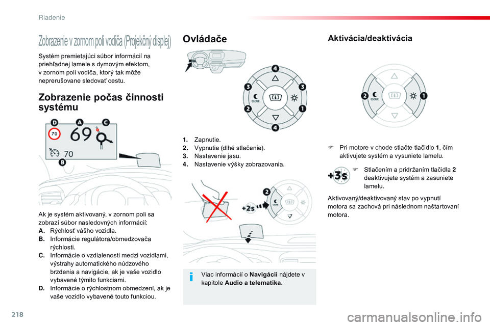 CITROEN JUMPER SPACETOURER 2017  Návod na použitie (in Slovak) 218
Spacetourer-VP_sk_Chap06_conduite_ed01-2016
1. Zapnutie.
2. Vypnutie (dlhé stlačenie).
3.
 N
astavenie jasu.
4.
 N
astavenie výšky zobrazovania.
Ak je systém aktivovaný, v zornom poli sa 
 CITROEN JUMPER SPACETOURER 2017  Návod na použitie (in Slovak) 218
Spacetourer-VP_sk_Chap06_conduite_ed01-2016
1. Zapnutie.
2. Vypnutie (dlhé stlačenie).
3.
 N
astavenie jasu.
4.
 N
astavenie výšky zobrazovania.
Ak je systém aktivovaný, v zornom poli sa