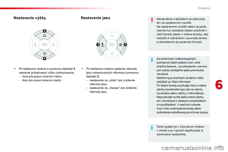 CITROEN JUMPER SPACETOURER 2017 Návod na použitie (in Slovak) 219
Spacetourer-VP_sk_Chap06_conduite_ed01-2016
F Pri bežiacom motore nastavte intenzitu jasu zobrazovaných informácií pomocou
tlačidiel 3:
-
n
astavenie na „slnko“ pre zvýšenie
inten CITROEN JUMPER SPACETOURER 2017 Návod na použitie (in Slovak) 219
Spacetourer-VP_sk_Chap06_conduite_ed01-2016
F Pri bežiacom motore nastavte intenzitu jasu zobrazovaných informácií pomocou
tlačidiel 3:
-
n
astavenie na „slnko“ pre zvýšenie
inten