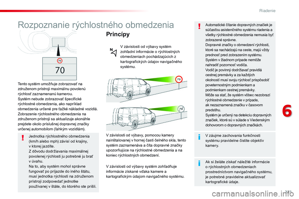 CITROEN JUMPER SPACETOURER 2017 Návod na použitie (in Slovak) 221
Spacetourer-VP_sk_Chap06_conduite_ed01-2016
Rozpoznanie rýchlostného obmedzenia
Tento systém umožňuje zobrazovať na
združenom prístroji maximálnu povolenú
rýchlosť zaznamenanú kamer CITROEN JUMPER SPACETOURER 2017 Návod na použitie (in Slovak) 221
Spacetourer-VP_sk_Chap06_conduite_ed01-2016
Rozpoznanie rýchlostného obmedzenia
Tento systém umožňuje zobrazovať na
združenom prístroji maximálnu povolenú
rýchlosť zaznamenanú kamer